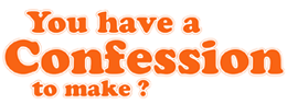 You have a confession to make?